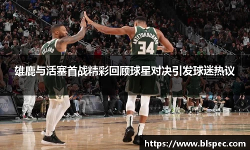 雄鹿与活塞首战精彩回顾球星对决引发球迷热议